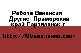 Работа Вакансии - Другие. Приморский край,Партизанск г.